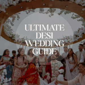 The Ultimate Desi Wedding Guide